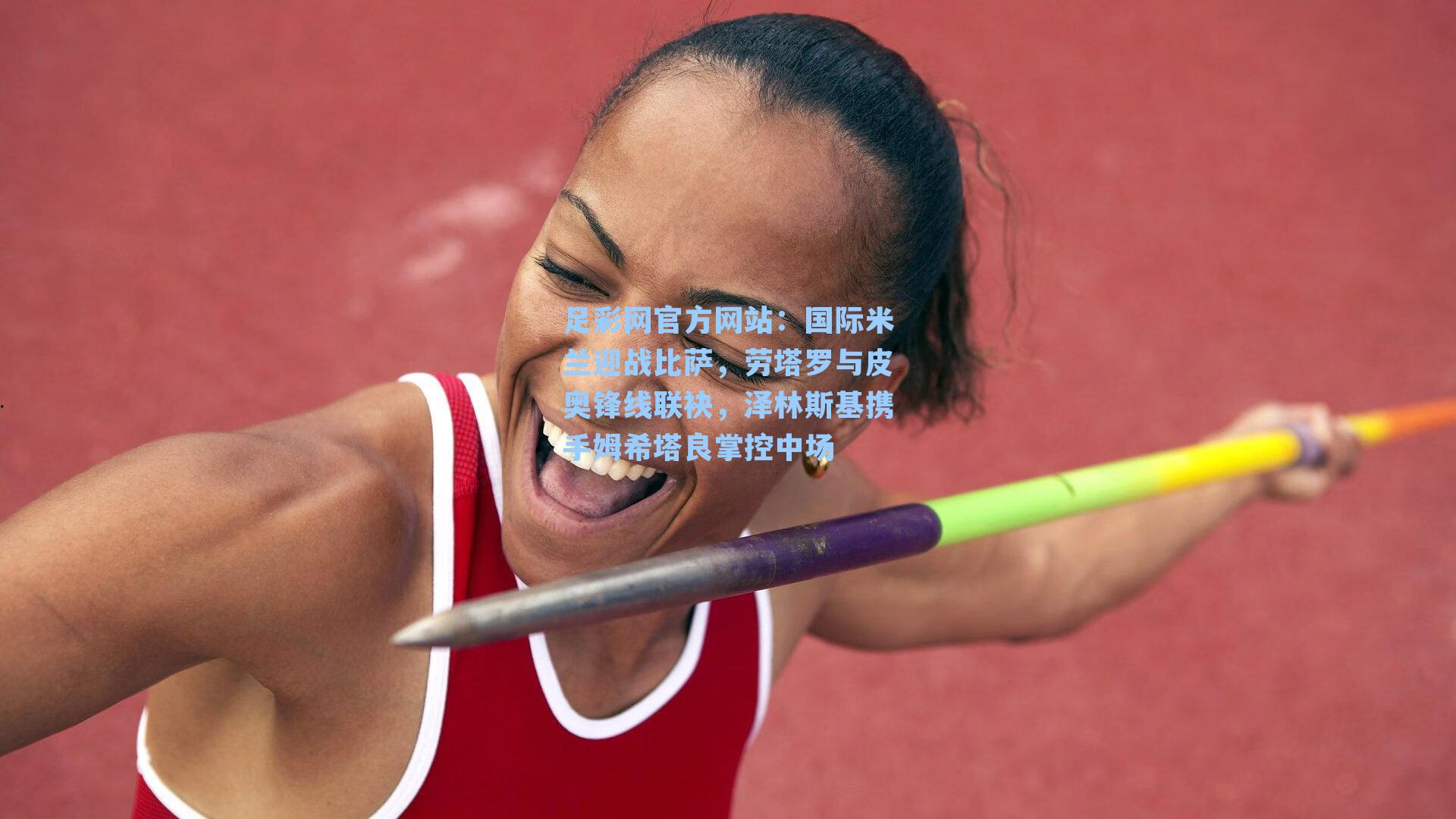 足彩网官方网站：国际米兰迎战比萨，劳塔罗与皮奥锋线联袂，泽林斯基携手姆希塔良掌控中场