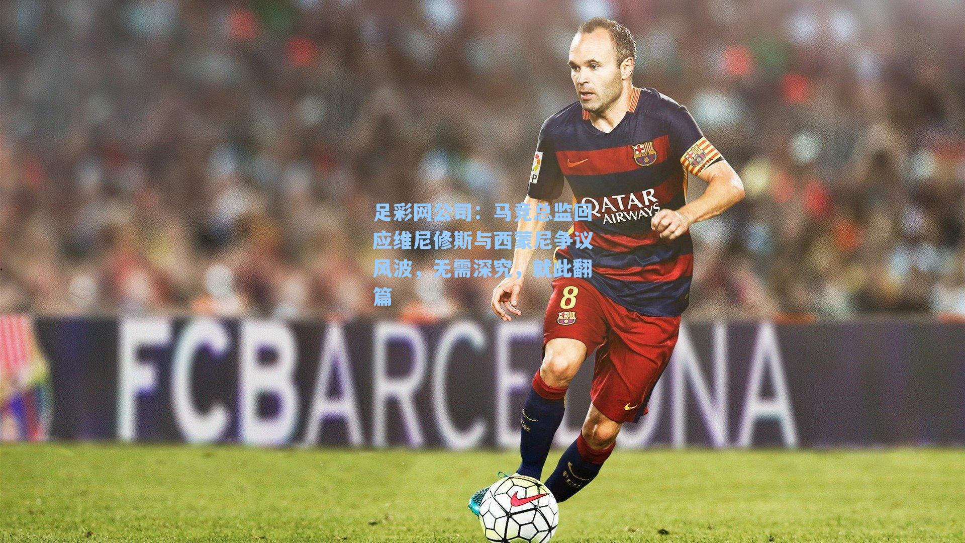 足彩网公司：马竞总监回应维尼修斯与西蒙尼争议风波，无需深究，就此翻篇