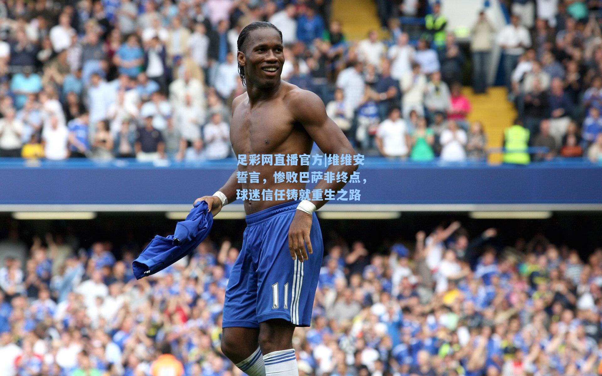 足彩网直播官方|维维安誓言，惨败巴萨非终点，球迷信任铸就重生之路