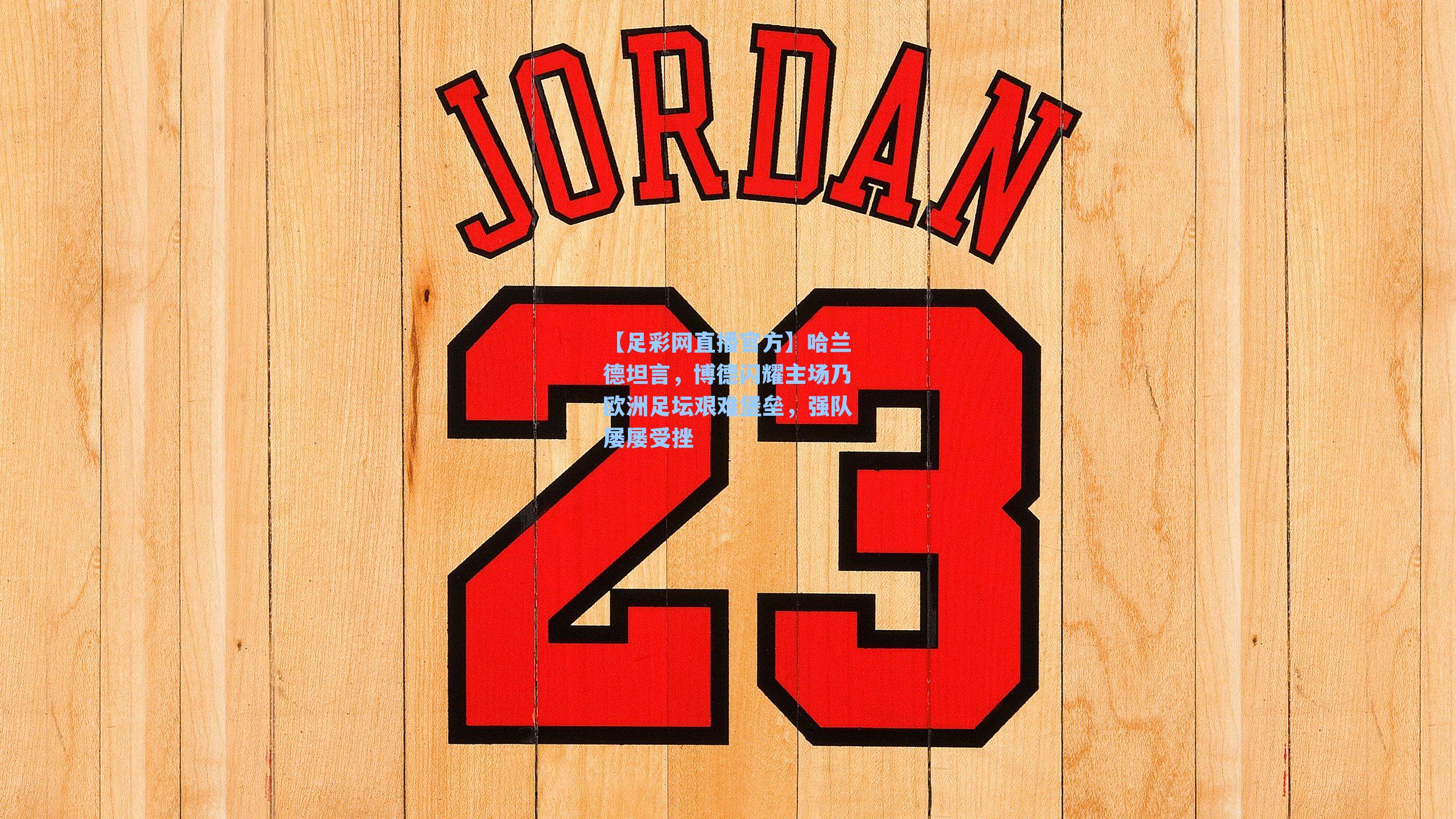 【足彩网直播官方】哈兰德坦言，博德闪耀主场乃欧洲足坛艰难堡垒，强队屡屡受挫