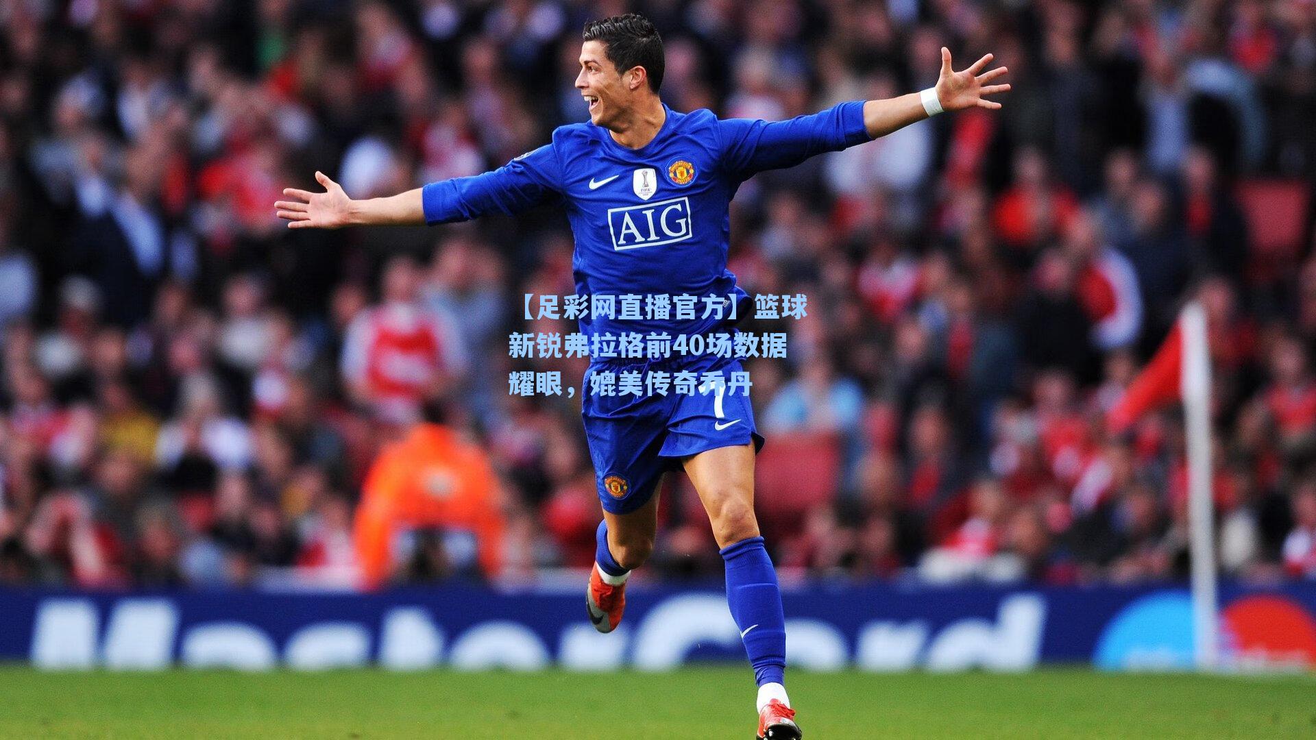 【足彩网直播官方】篮球新锐弗拉格前40场数据耀眼，媲美传奇乔丹