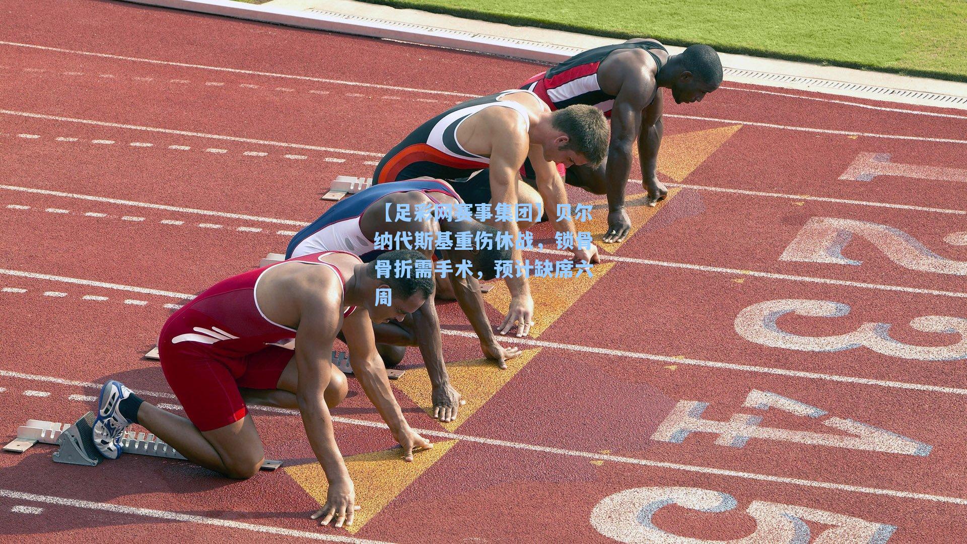 【足彩网赛事集团】贝尔纳代斯基重伤休战，锁骨骨折需手术，预计缺席六周