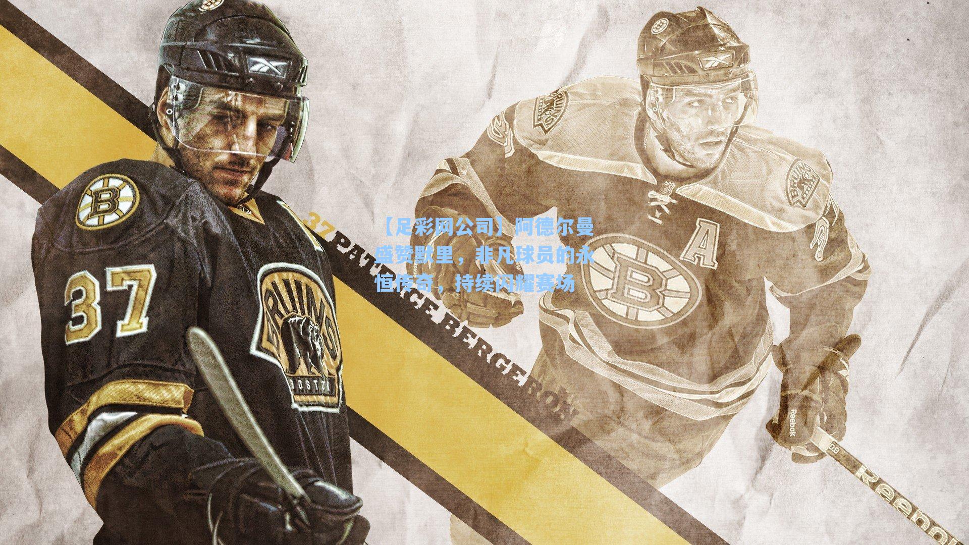 【足彩网公司】阿德尔曼盛赞默里，非凡球员的永恒传奇，持续闪耀赛场