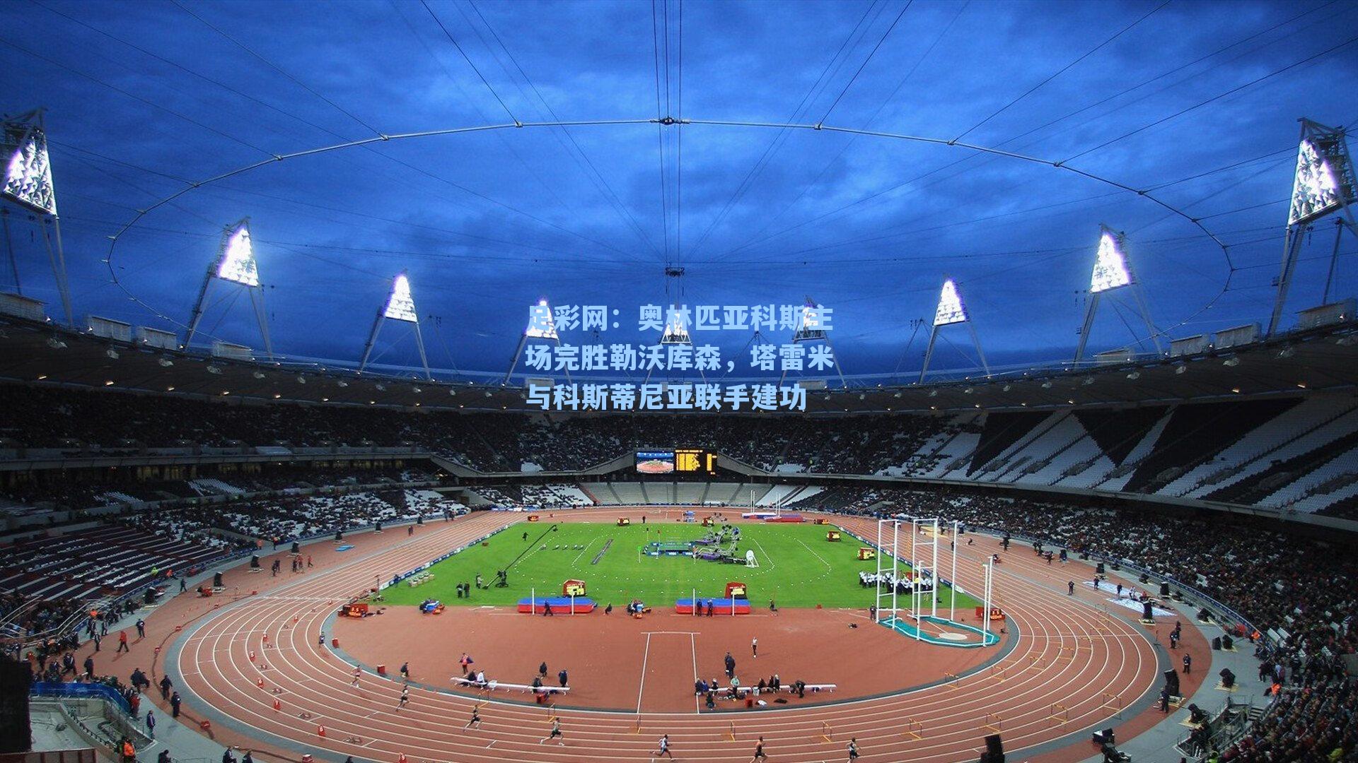 奥林匹亚科斯主场完胜勒沃库森，塔雷米与科斯蒂尼亚联手建功