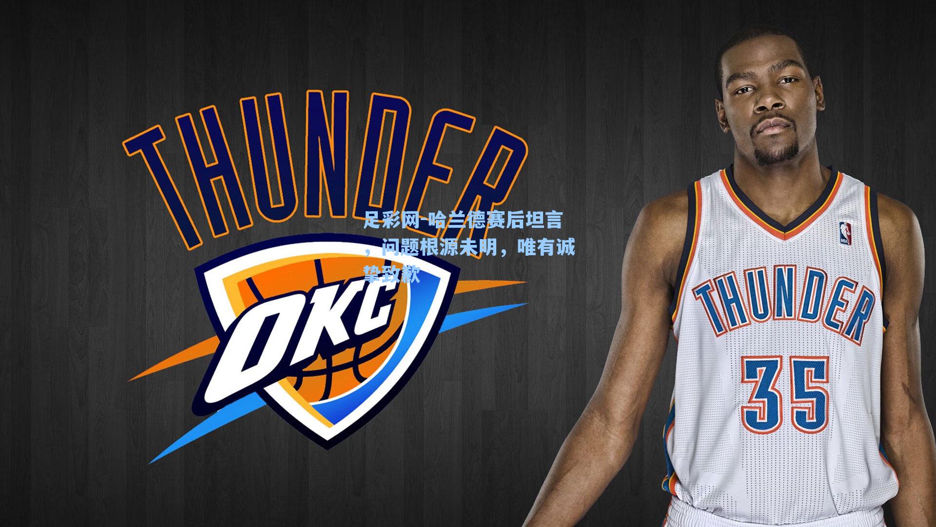 哈兰德赛后坦言，问题根源未明，唯有诚挚致歉